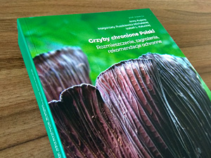 Grzyby chronione Polski. Rozmieszczenie, zagrożenia, rekomendacje ochronne – nowa monografia